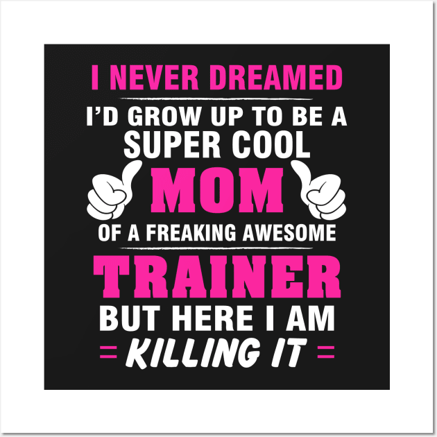 TRAINER Mom  – Super Cool Mom Of Freaking Awesome TRAINER Wall Art by rhettreginald